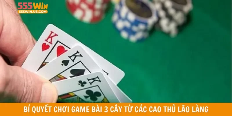 Bí quyết chơi game bài 3 cây từ các cao thủ lão làng