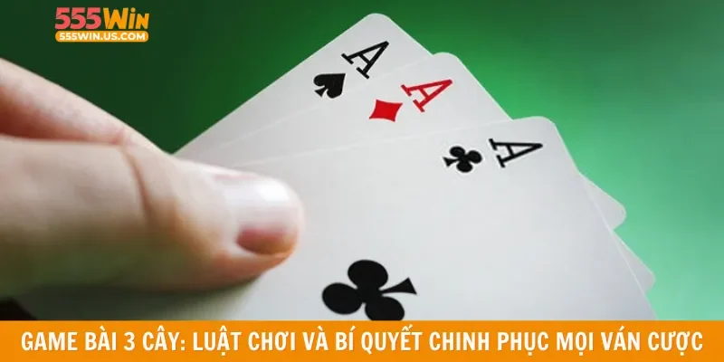 Game bài 3 cây: Luật chơi và bí quyết chinh phục mọi ván cược