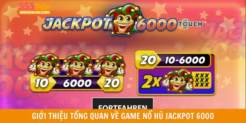 Giới thiệu tổng quan về game nổ hũ Jackpot 6000