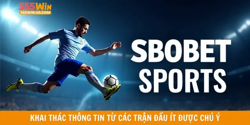 Khai thác thông tin từ các trận đấu ít được chú ý