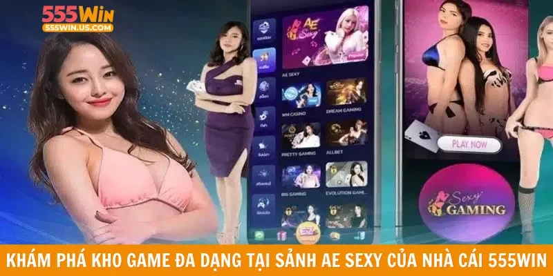 Khám phá kho game đa dạng tại sảnh AE sexy của nhà cái 555win