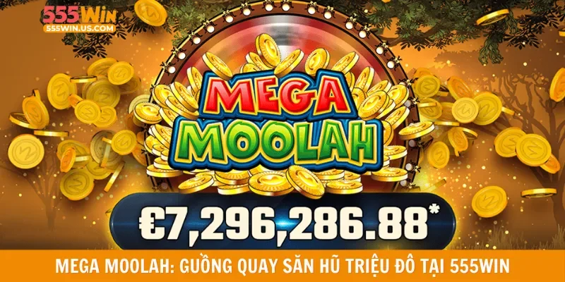 Mega Moolah: Guồng quay săn hũ triệu đô tại 555win