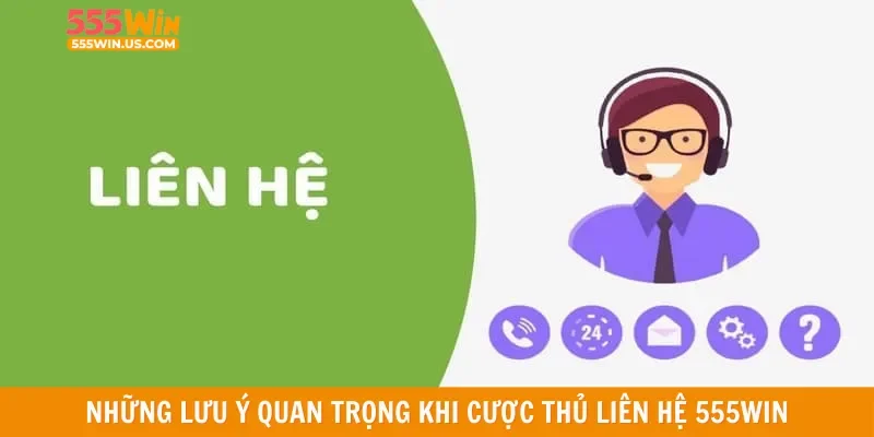 Những lưu ý quan trọng khi cược thủ liên hệ 555win